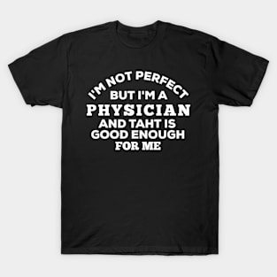 I'm Not Perfect But I'm A Physician And That Is Enough For Me T-Shirt